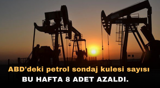 ABD'deki petrol sondaj kulesi sayısı bu hafta 8 adet azaldı.