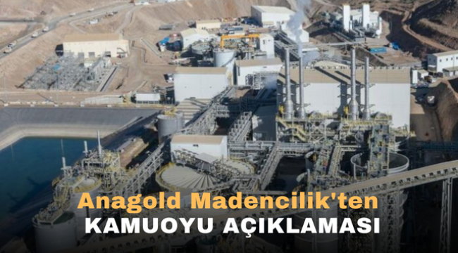 Anagold Madencilik'ten Kamuoyu açıklaması 