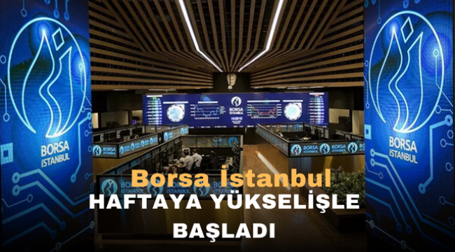 Borsa İstanbul haftaya yükselişle başladı 