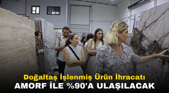 Doğaltaş İşlenmiş Ürün İhracatı AMORF İle %90'a Ulaşılacak