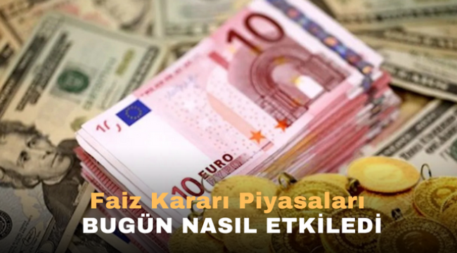 Faiz Kararı Piyasaları Bugün Nasıl Etkiledi