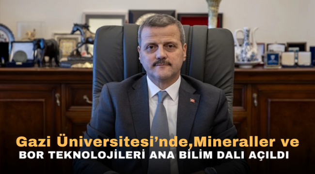 Gazi Üniversitesi'nde, Mineraller ve Bor Teknolojileri Ana Bilim Dalı Açıldı