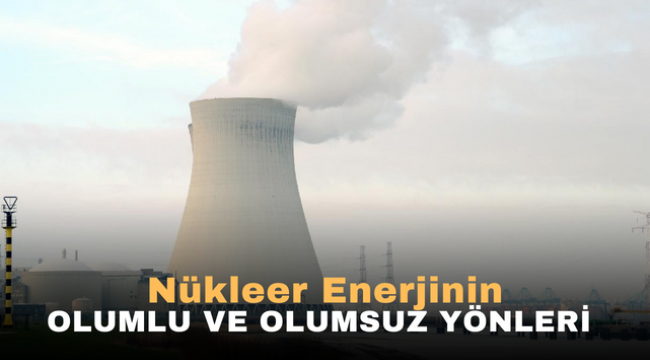 Nükleer enerjinin olumlu ve olumsuz yönleri 