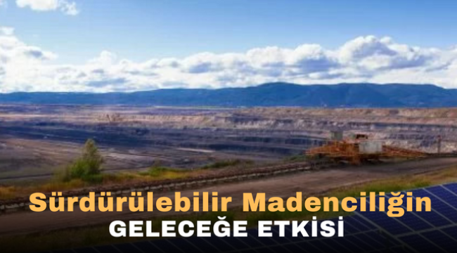 Sürdürülebilir Madenciliğin Geleceğe etkisi 