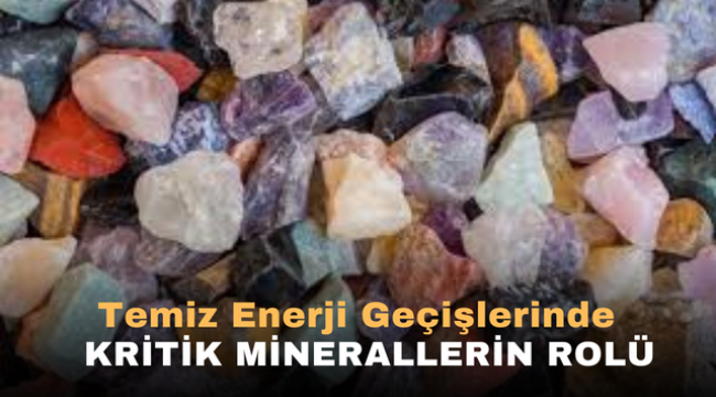 Temiz Enerji Geçişlerinde Kritik Minerallerin Rolü