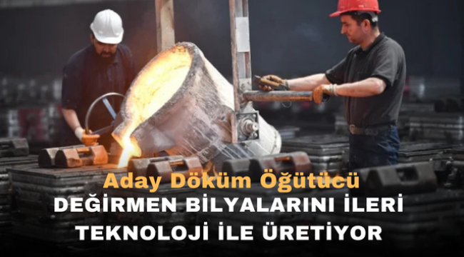 Aday Döküm Öğütücü Değirmen Bilyalarını ileri teknoloji ile üretiyor