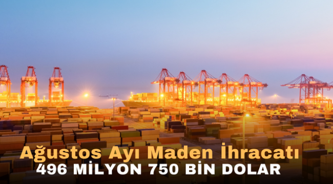 Ağustos Ayı Maden İhracatı 496 Milyon 750 Bin Dolar 