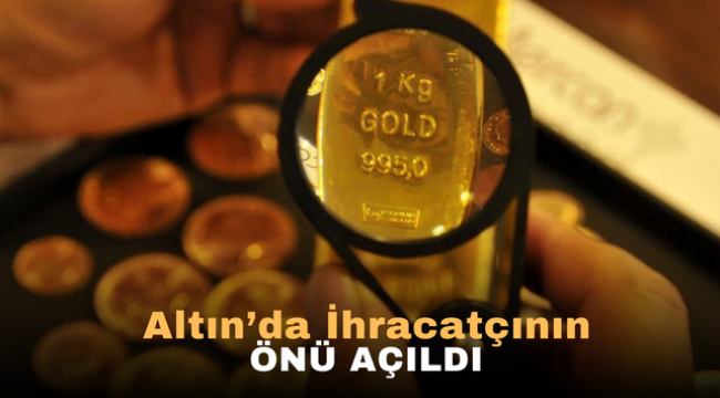 Altın'da İhracatçının önü açıldı