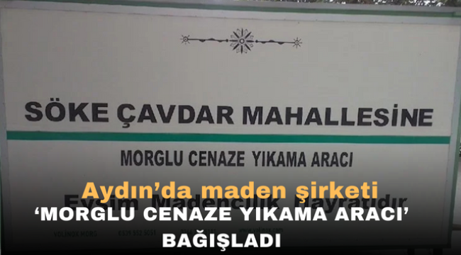 Aydın'da maden şirketi 'morglu cenaze yıkama aracı' bağışladı