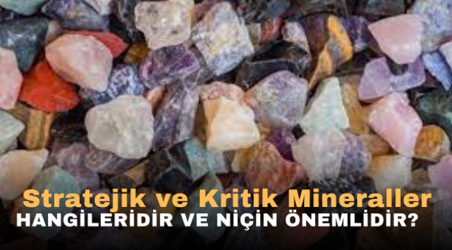 Stratejik ve Kritik Mineraller Hangileridir ve Niçin Önemlidir?