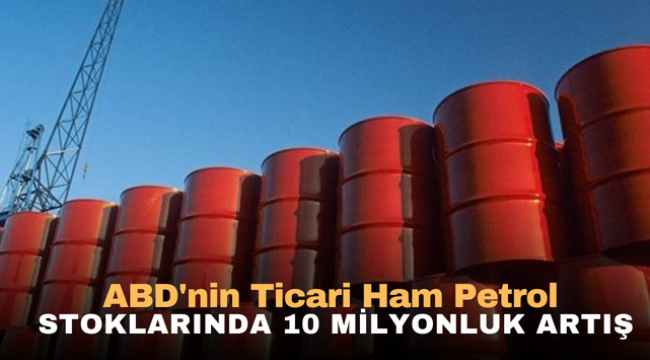 ABD'nin ticari ham petrol stoklarında 10 milyonluk artış