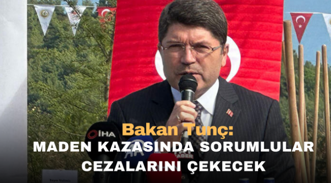 Bakan Tunç: Maden kazasında sorumlular cezalarını çekecek