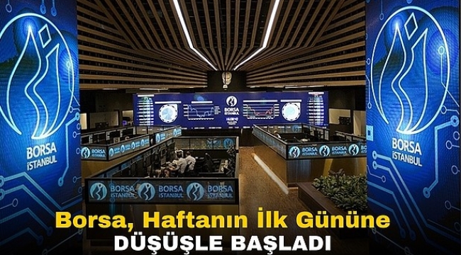 Borsa, Haftanın İlk Gününe Düşüşle Başladı