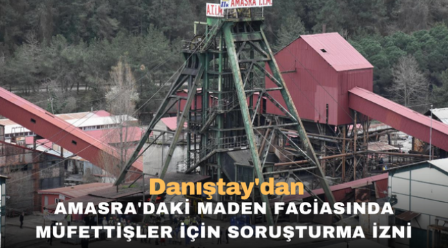 Danıştay'dan Amasra'daki maden faciasında müfettişler için soruşturma izni