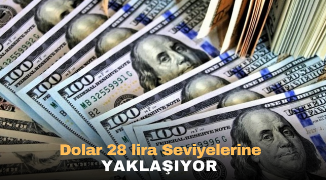 Dolar 28 lira Seviyelerine Yaklaşıyor 