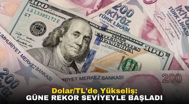 Dolar/TL'de Yükseliş: Güne Rekor Seviyeyle Başladı