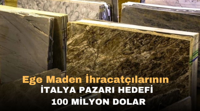 Ege Maden İhracatçılarının İtalya Pazarı Hedefi 100 Milyon dolar 