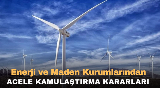 Enerji ve maden kurumlarından acele kamulaştırma kararları