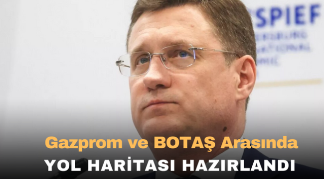 Gazprom ve BOTAŞ arasında yol haritası hazırlandı