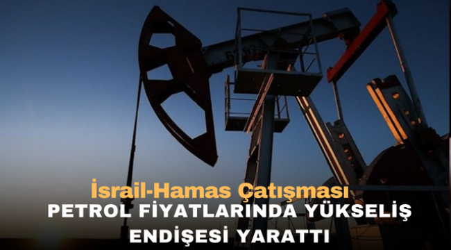 İsrail-Hamas çatışması petrol fiyatlarında yükseliş endişesi yarattı 