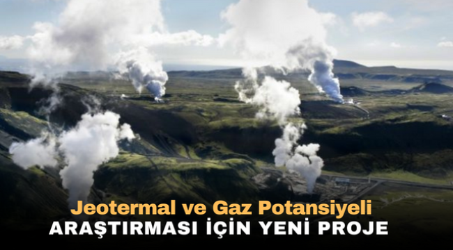 Jeotermal ve Gaz Potansiyeli Araştırması İçin Yeni Proje 