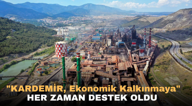 "KARDEMİR, Ekonomik Kalkınmaya" Her zaman Destek Olmuştur.