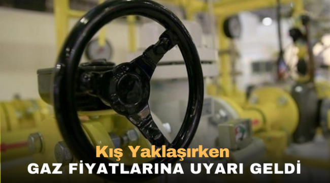 Kış yaklaşırken gaz fiyatlarına uyarı geldi