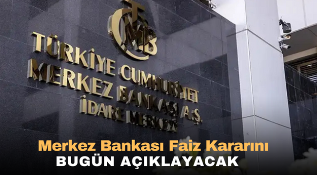 Merkez Bankası Para Politikası Kurulu faiz kararını bugün açıklayacak