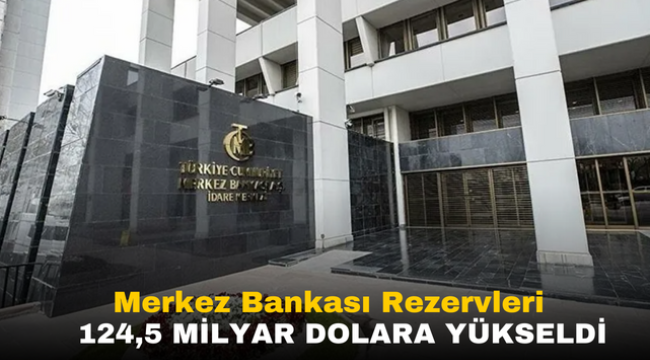 Merkez Bankası rezervleri 124,5 milyar dolara yükseldi