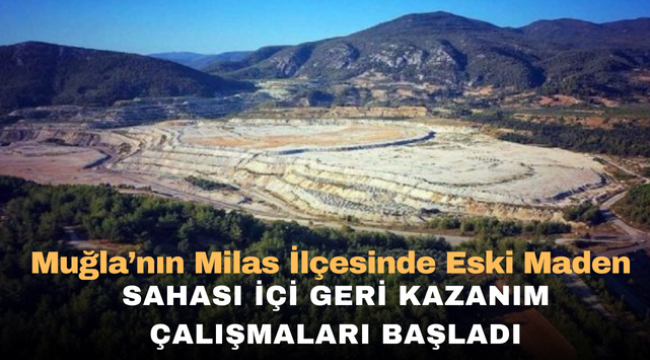 Muğla'nın Milas İlçesinde Eski Maden Sahası içi geri kazanım çalışmaları başladı