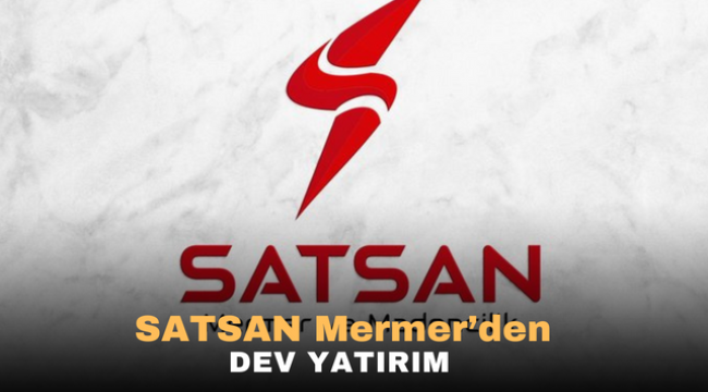 SATSAN Mermerden dev yatırım