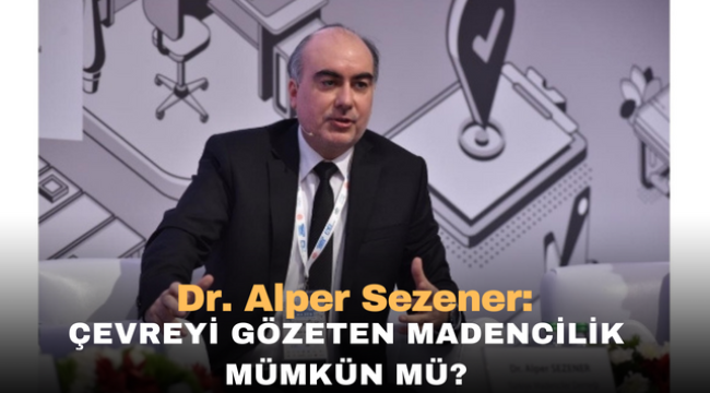 Son yıllarda "çevreye ve topluma duyarlı, çevreyi gözeten madencilik mümkün mü?" 