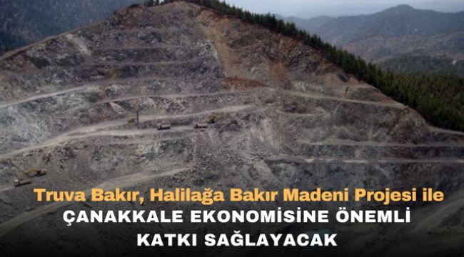 Truva Bakır, Halilağa Bakır Madeni Projesi ile Çanakkale Ekonomisine Önemli Katkı Sağlayacak