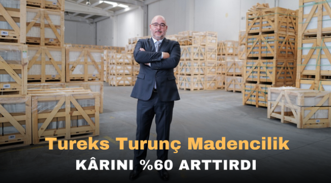 Tureks Turunç Madencilik kârını %60 arttırdı 