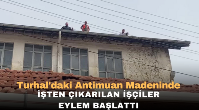  Turhal'daki Antimuan Madeninde İşten Çıkarılan İşçiler Eylem Başlattı