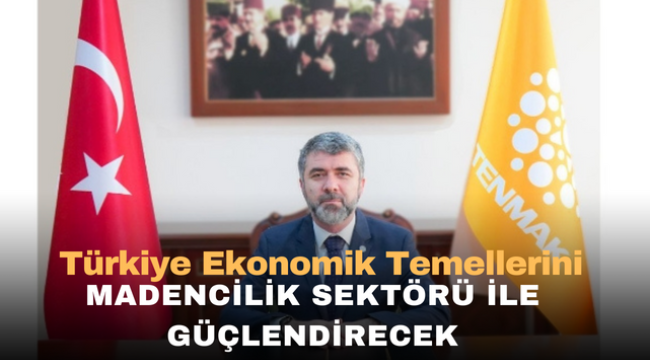 Türkiye Ekonomik Temellerini Madencilik Sektörü ile Güçlendirecek 