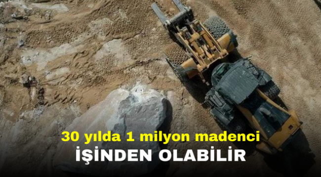 30 yılda 1 milyon madenci işinden olabilir