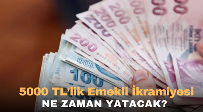 5000 TL'lik emekli ikramiyesi ne zaman yatacak?