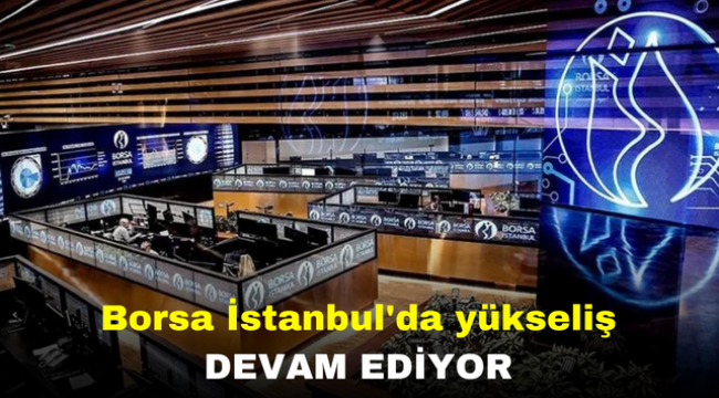 Borsa İstanbul'da yükseliş devam ediyor