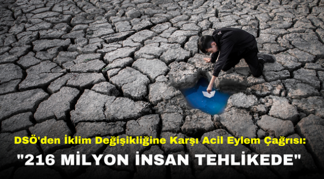 DSÖ'den İklim Değişikliğine Karşı Acil Eylem Çağrısı: "216 Milyon İnsan Tehlikede"