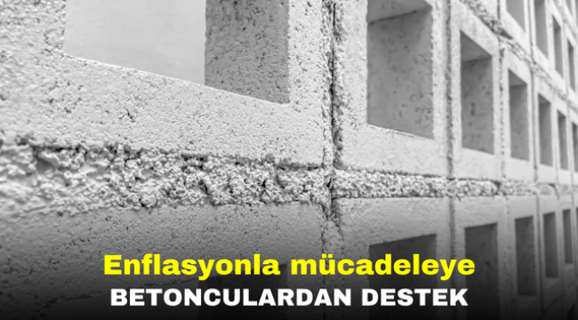 Enflasyonla mücadeleye betonculardan destek