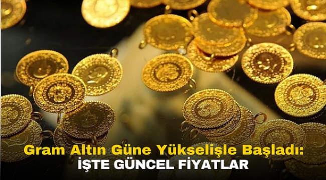 Gram Altın Güne Yükselişle Başladı: İşte Güncel Fiyatlar