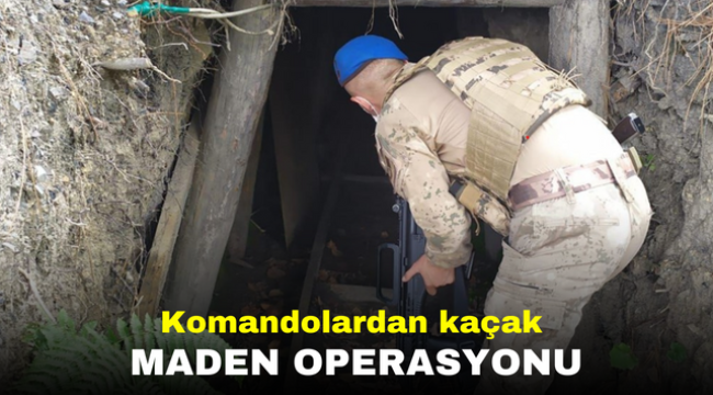 Komandolardan kaçak maden operasyonu 