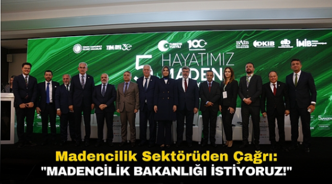 Madencilik Sektörüden Çağrı: "Madencilik Bakanlığı İstiyoruz!"