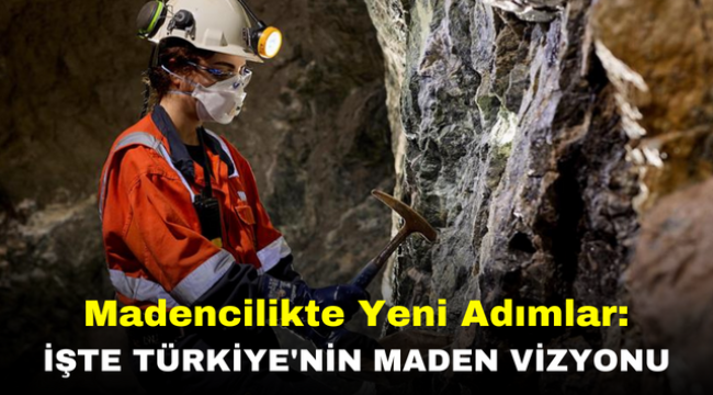 Madencilikte Yeni Adımlar: İşte Türkiye'nin Maden Vizyonu