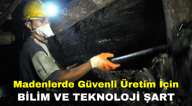 Madenlerde Güvenli Üretim İçin Bilim ve Teknoloji Şart