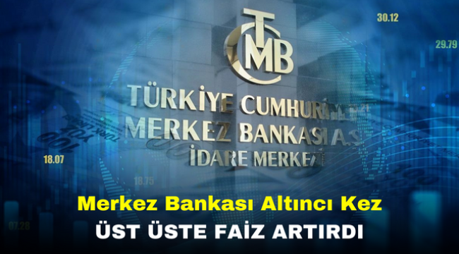 Merkez Bankası Altıncı Kez Üst Üste Faiz Artırdı