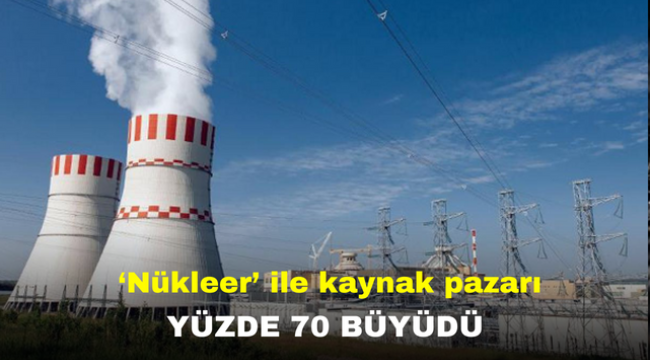  'Nükleer' ile kaynak pazarı yüzde 70 büyüdü