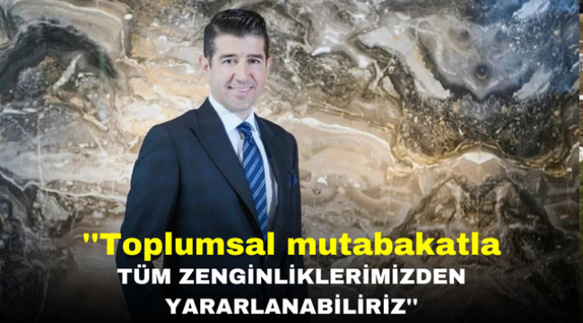 ''Toplumsal mutabakatla tüm zenginliklerimizden yararlanabiliriz''