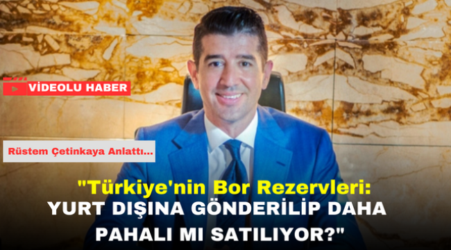 "Türkiye'nin Bor Rezervleri: Yurt Dışına Gönderilip Daha Pahalı mı Satılıyor?"